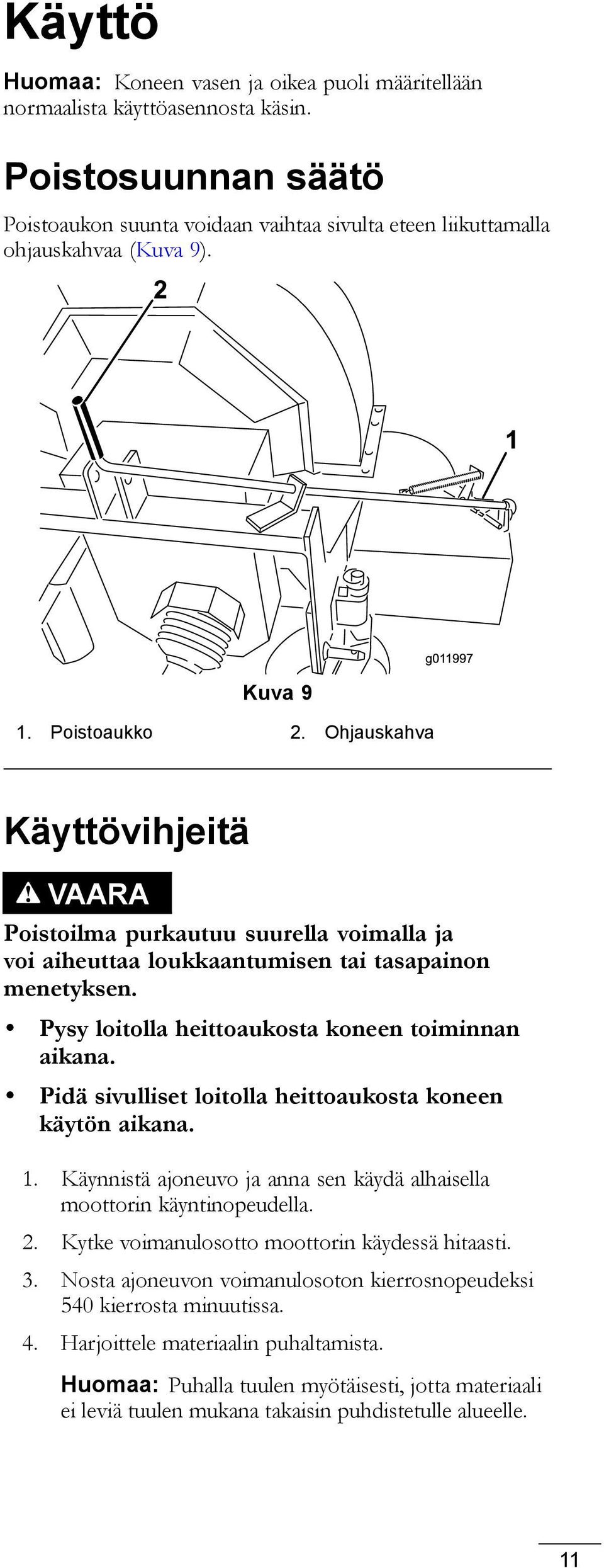 Pysy loitolla heittoaukosta koneen toiminnan aikana. Pidä sivulliset loitolla heittoaukosta koneen käytön aikana. 1. Käynnistä ajoneuvo ja anna sen käydä alhaisella moottorin käyntinopeudella. 2.