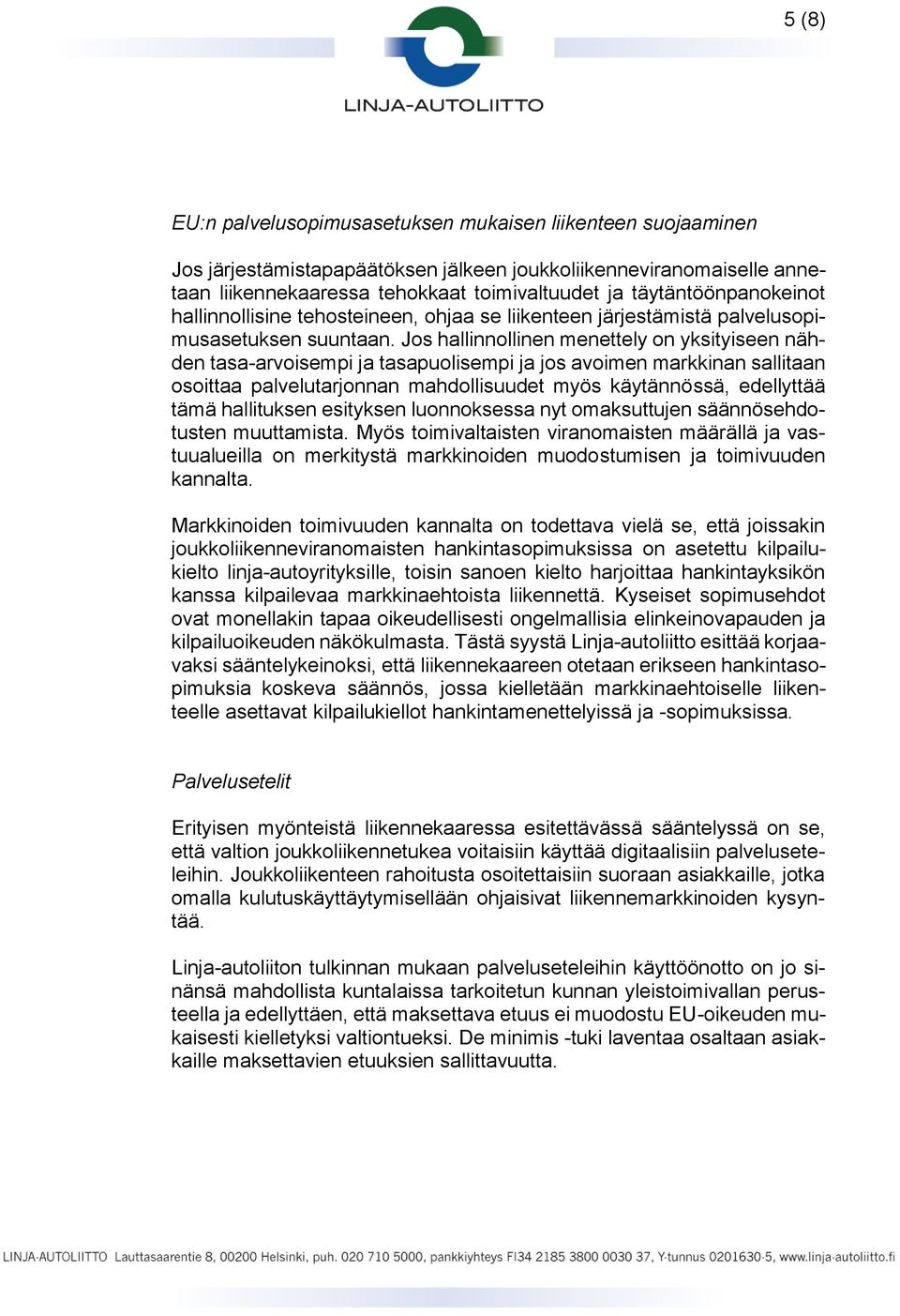 Jos hallinnollinen menettely on yksityiseen nähden tasa-arvoisempi ja tasapuolisempi ja jos avoimen markkinan sallitaan osoittaa palvelutarjonnan mahdollisuudet myös käytännössä, edellyttää tämä