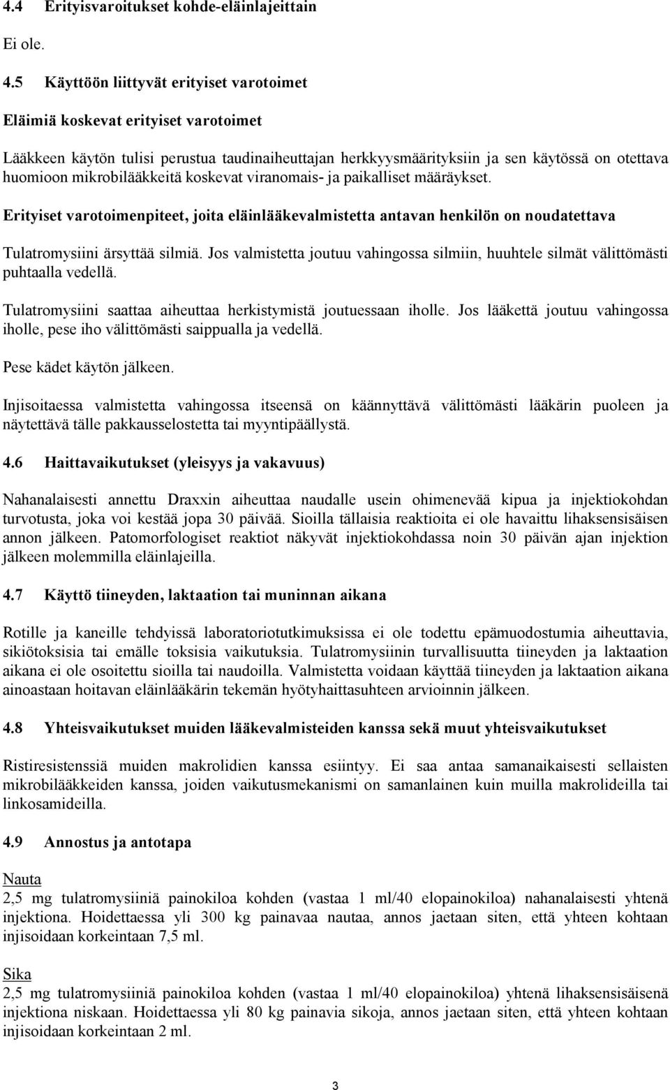 mikrobilääkkeitä koskevat viranomais- ja paikalliset määräykset. Erityiset varotoimenpiteet, joita eläinlääkevalmistetta antavan henkilön on noudatettava Tulatromysiini ärsyttää silmiä.