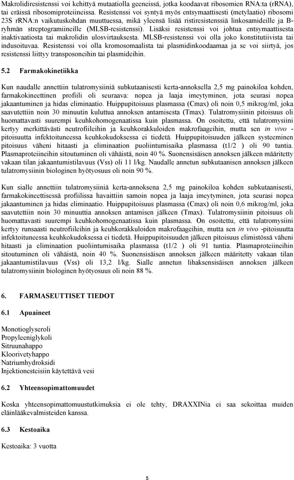 (MLSB-resistenssi). Lisäksi resistenssi voi johtua entsymaattisesta inaktivaatiosta tai makrolidin ulosvirtauksesta. MLSB-resistenssi voi olla joko konstitutiivista tai indusoituvaa.