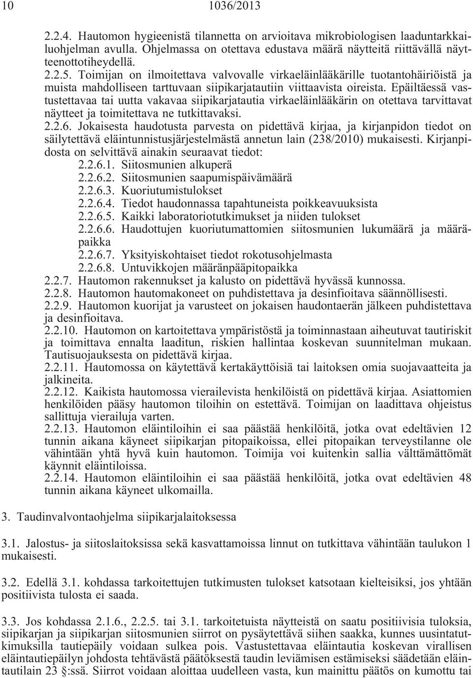 Epäiltäessä vastustettavaa tai uutta vakavaa siipikarjatautia virkaeläinlääkärin on otettava tarvittavat näytteet ja toimitettava ne tutkittavaksi. 2.2.6.