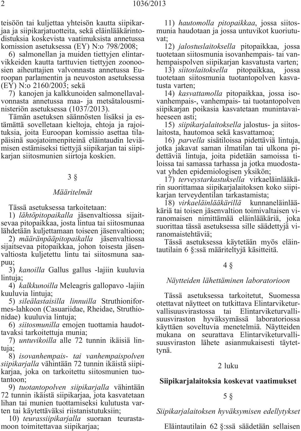 kanojen ja kalkkunoiden salmonellavalvonnasta annetussa maa- ja metsätalousministeriön asetuksessa (1037/2013).