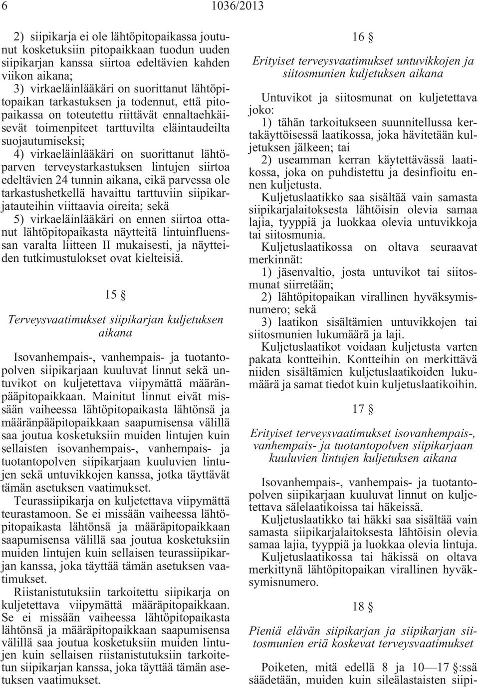 lähtöparven terveystarkastuksen lintujen siirtoa edeltävien 24 tunnin aikana, eikä parvessa ole tarkastushetkellä havaittu tarttuviin siipikarjatauteihin viittaavia oireita; sekä 5) virkaeläinlääkäri