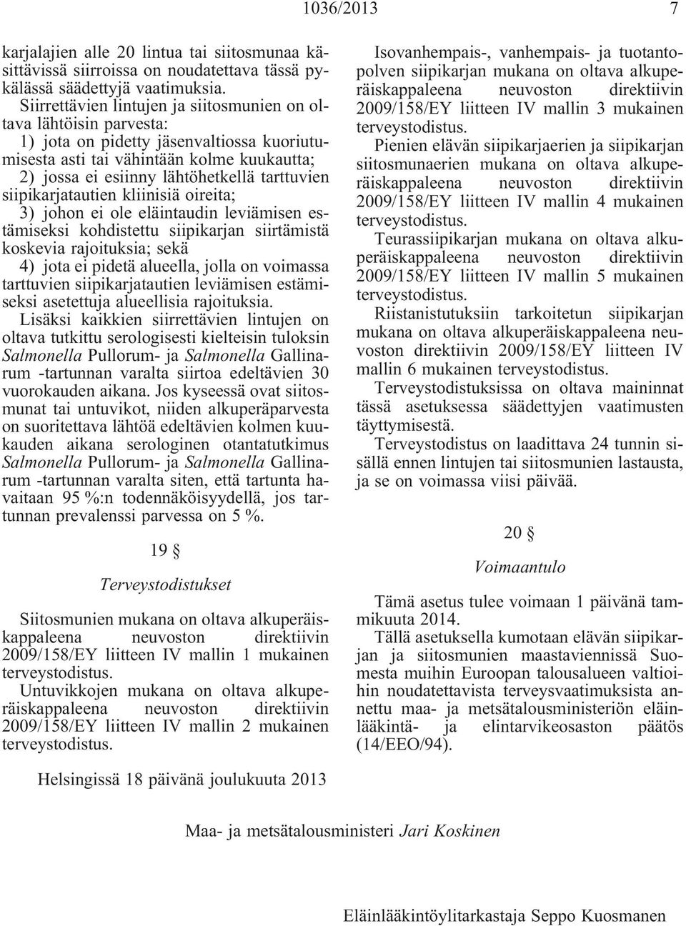 siipikarjatautien kliinisiä oireita; 3) johon ei ole eläintaudin leviämisen estämiseksi kohdistettu siipikarjan siirtämistä koskevia rajoituksia; sekä 4) jota ei pidetä alueella, jolla on voimassa