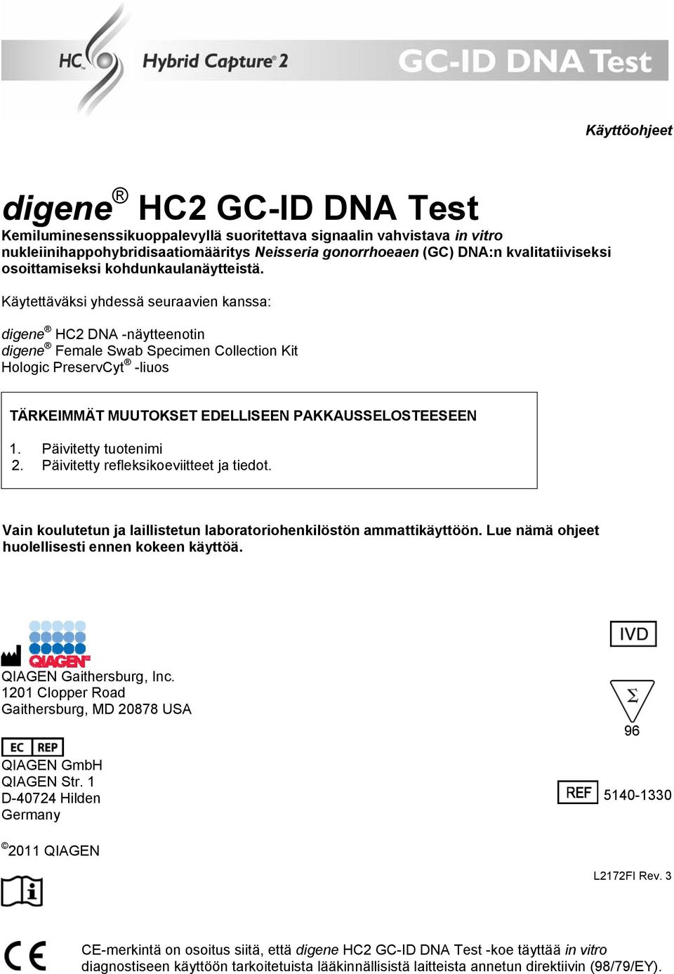 Käytettäväksi yhdessä seuraavien kanssa: digene HC2 DNA -näytteenotin digene Female Swab Specimen Collection Kit Hologic PreservCyt -liuos TÄRKEIMMÄT MUUTOKSET EDELLISEEN PAKKAUSSELOSTEESEEN 1.