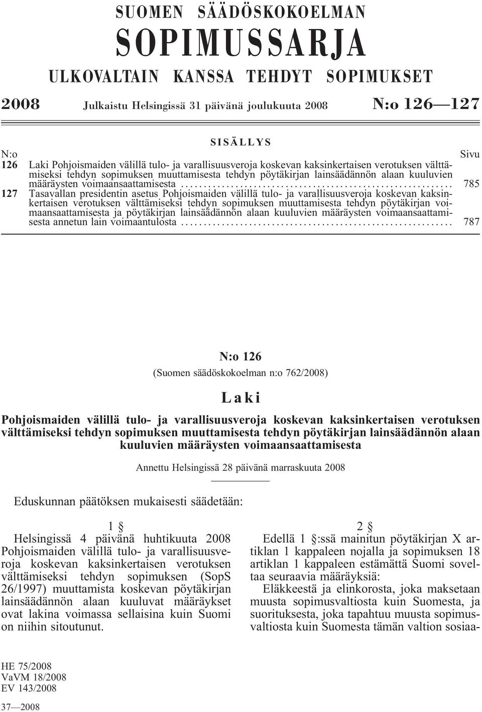 .. 785 127 Tasavallan presidentin asetus Pohjoismaiden välillä tulo- ja varallisuusveroja koskevan kaksinkertaisen verotuksen välttämiseksi tehdyn sopimuksen muuttamisesta tehdyn pöytäkirjan