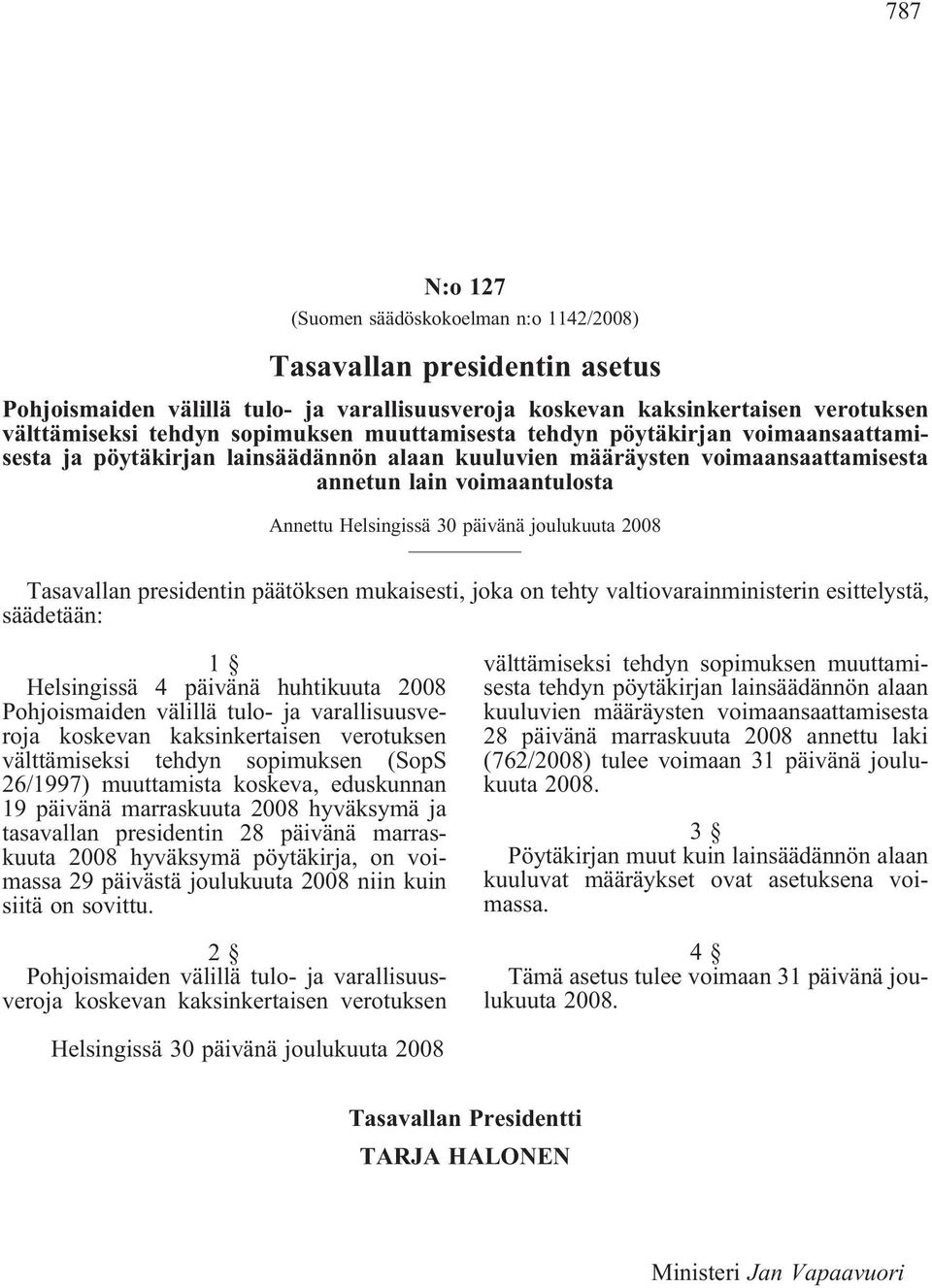 joulukuuta 2008 Tasavallan presidentin päätöksen mukaisesti, joka on tehty valtiovarainministerin esittelystä, säädetään: 1 Helsingissä 4 päivänä huhtikuuta 2008 Pohjoismaiden välillä tulo- ja