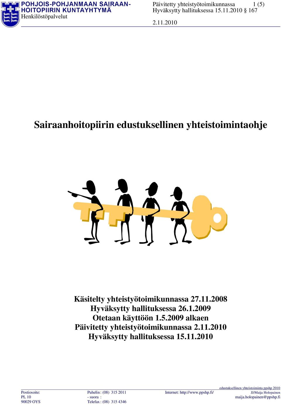 yhteistyötoimikunnassa 27.11.2008 Hyväksytty hallituksessa 26.1.2009 Otetaan käyttöön 1.