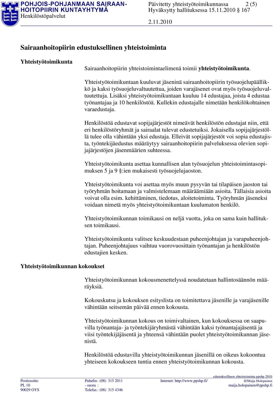 Yhteistyötoimikunnan kokoukset Yhteistyötoimikuntaan kuuluvat jäseninä sairaanhoitopiirin työsuojelupäällikkö ja kaksi työsuojeluvaltuutettua, joiden varajäsenet ovat myös työsuojeluvaltuutettuja.