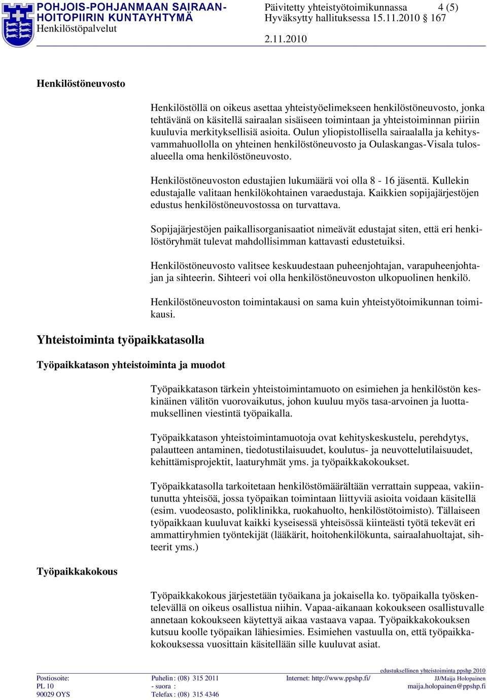 Oulun yliopistollisella sairaalalla ja kehitysvammahuollolla on yhteinen henkilöstöneuvosto ja Oulaskangas-Visala tulosalueella oma henkilöstöneuvosto.