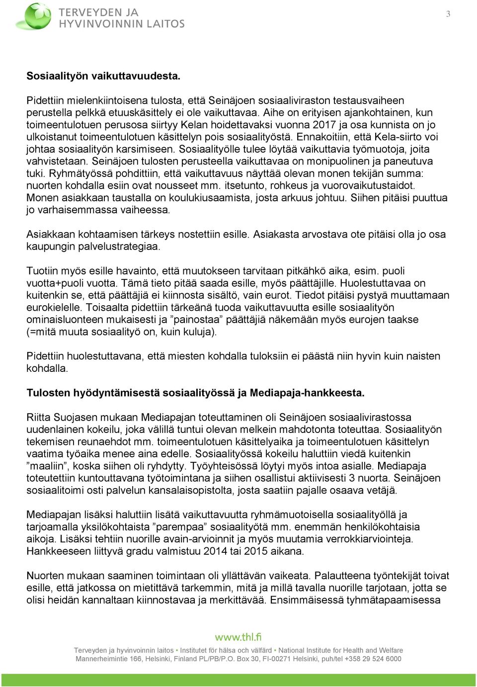 Ennakoitiin, että Kela-siirto voi johtaa sosiaalityön karsimiseen. Sosiaalityölle tulee löytää vaikuttavia työmuotoja, joita vahvistetaan.