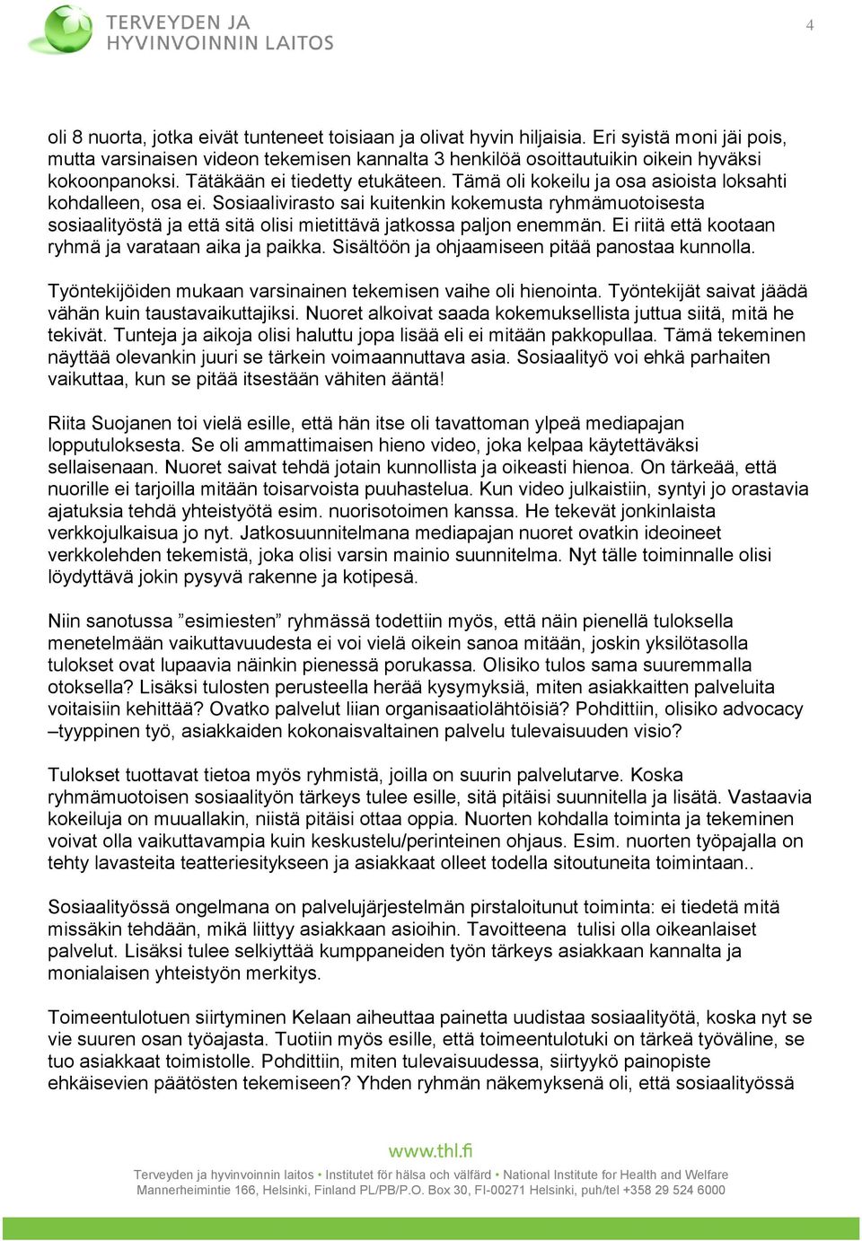 Sosiaalivirasto sai kuitenkin kokemusta ryhmämuotoisesta sosiaalityöstä ja että sitä olisi mietittävä jatkossa paljon enemmän. Ei riitä että kootaan ryhmä ja varataan aika ja paikka.