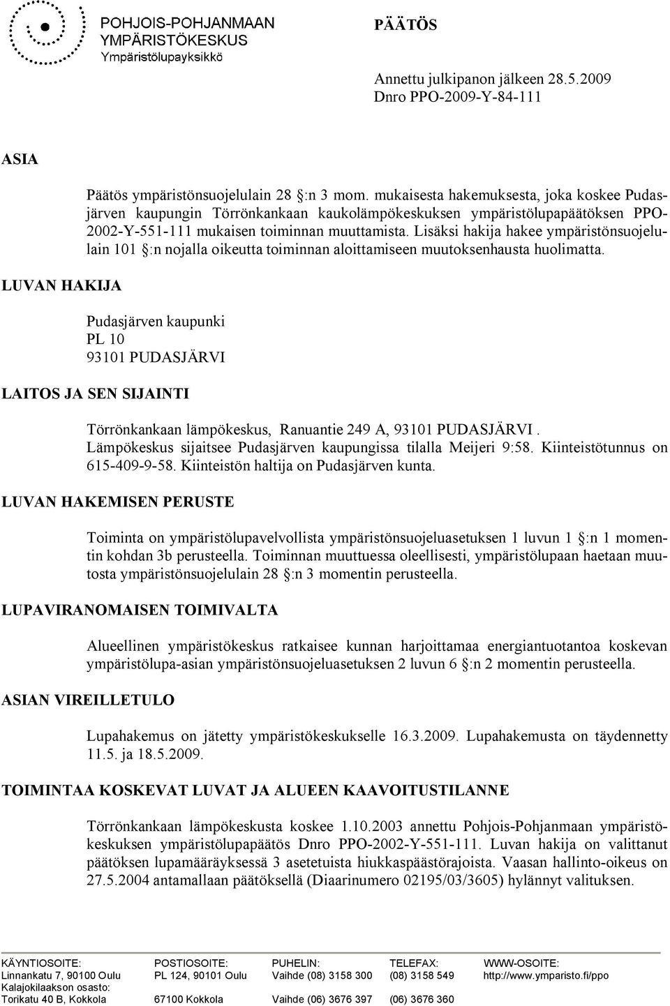 Lisäksi hakija hakee ympäristönsuojelulain 101 :n nojalla oikeutta toiminnan aloittamiseen muutoksenhausta huolimatta.