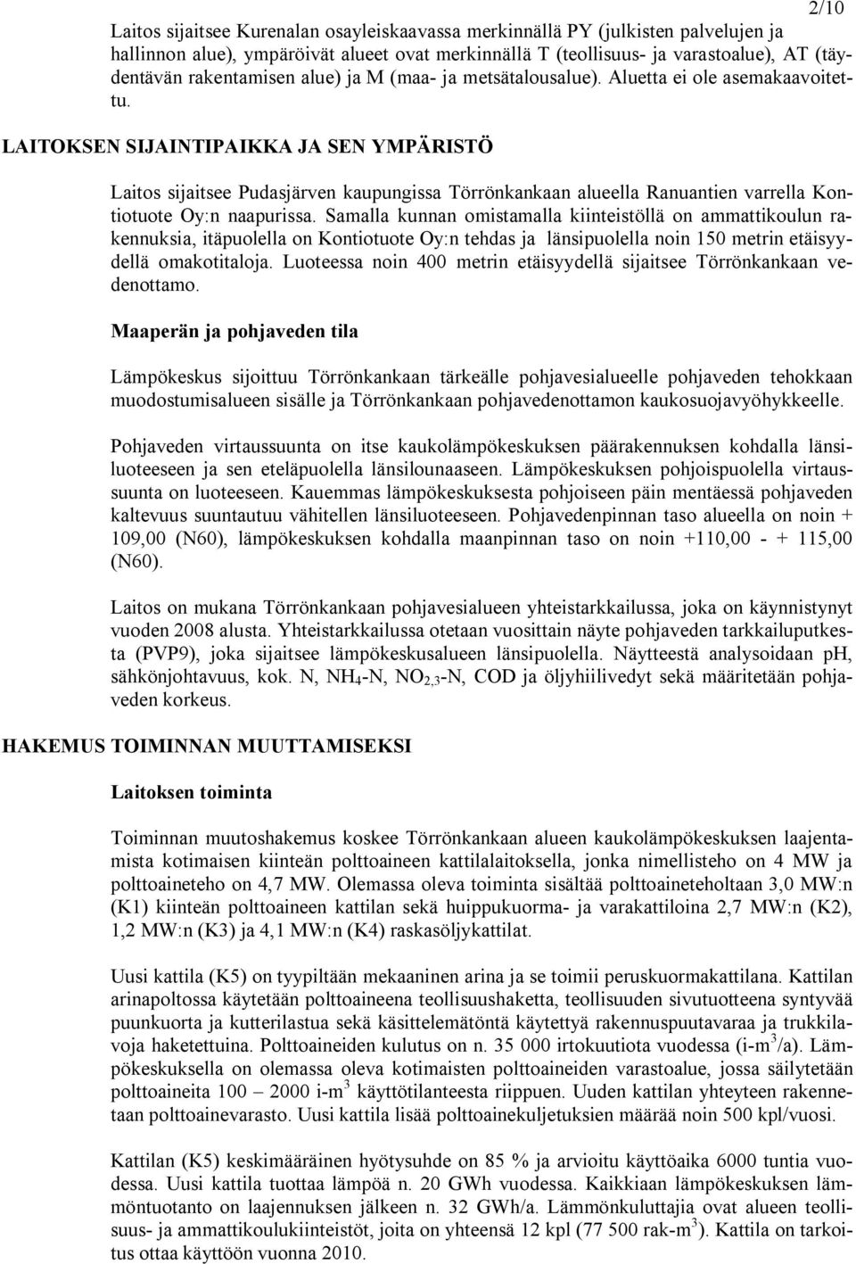 LAITOKSEN SIJAINTIPAIKKA JA SEN YMPÄRISTÖ Laitos sijaitsee Pudasjärven kaupungissa Törrönkankaan alueella Ranuantien varrella Kontiotuote Oy:n naapurissa.
