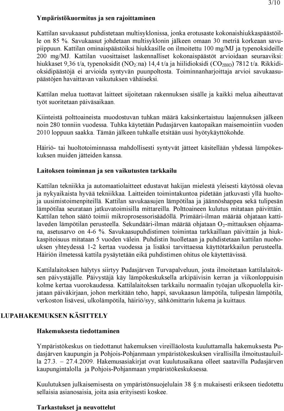 Kattilan vuosittaiset laskennalliset kokonaispäästöt arvioidaan seuraaviksi: hiukkaset 9,36 t/a, typenoksidit (NO 2 :na) 14,4 t/a ja hiilidioksidi (CO 2BIO ) 7812 t/a.