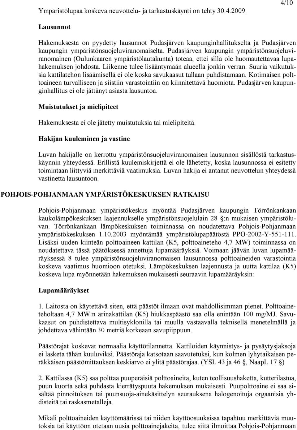 Pudasjärven kaupungin ympäristönsuojeluviranomainen (Oulunkaaren ympäristölautakunta) toteaa, ettei sillä ole huomautettavaa lupahakemuksen johdosta.