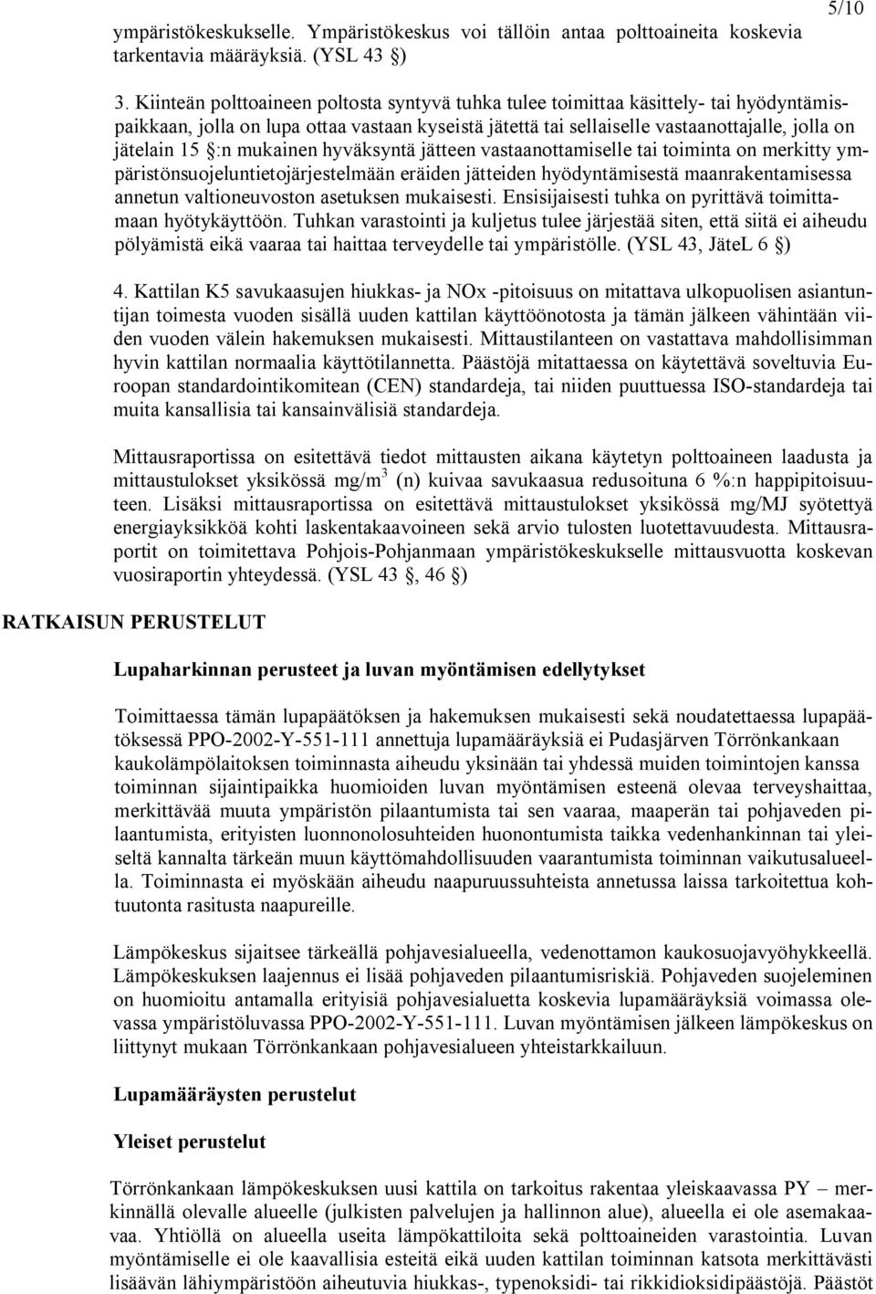 mukainen hyväksyntä jätteen vastaanottamiselle tai toiminta on merkitty ympäristönsuojeluntietojärjestelmään eräiden jätteiden hyödyntämisestä maanrakentamisessa annetun valtioneuvoston asetuksen