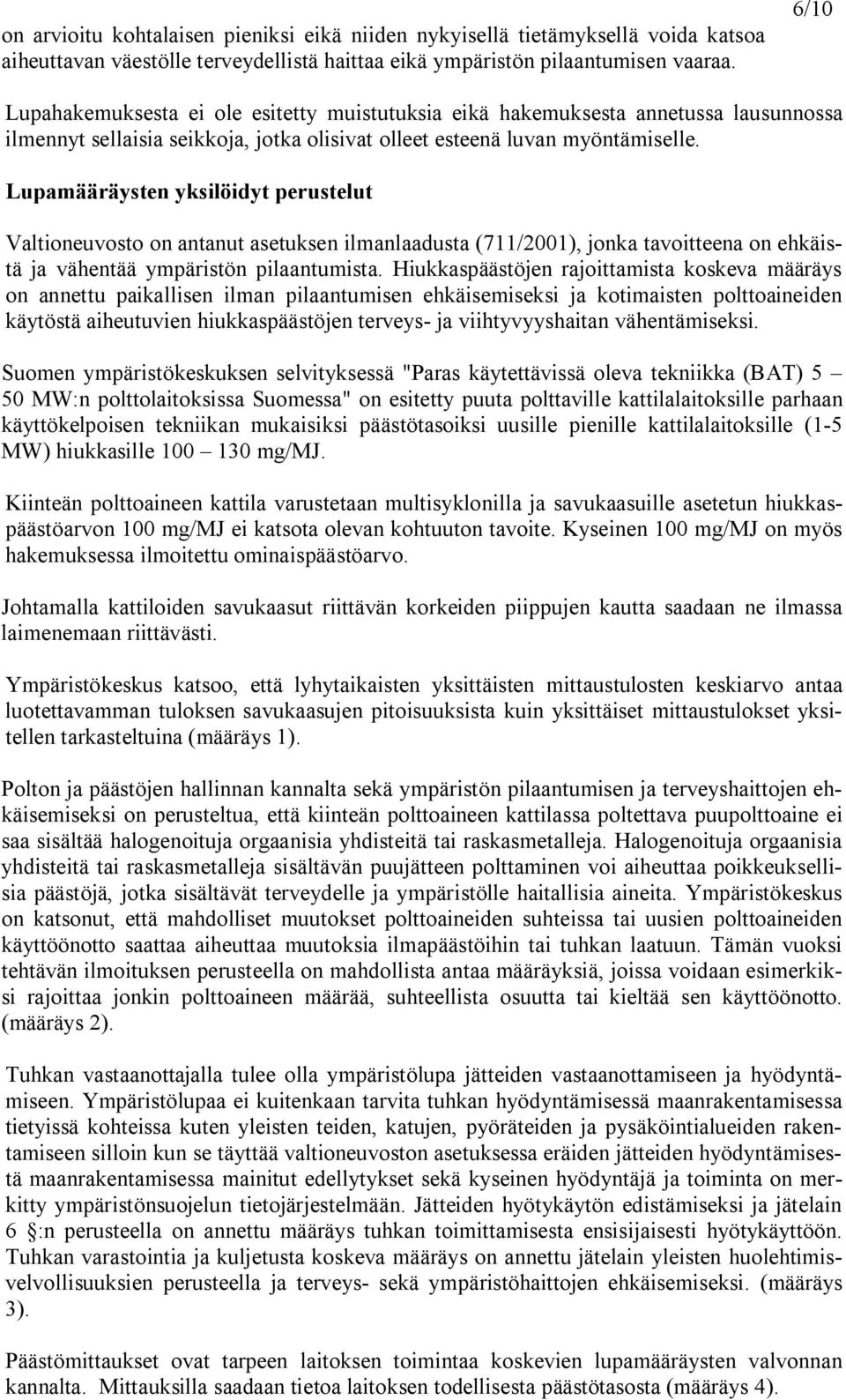 Lupamääräysten yksilöidyt perustelut Valtioneuvosto on antanut asetuksen ilmanlaadusta (711/2001), jonka tavoitteena on ehkäistä ja vähentää ympäristön pilaantumista.