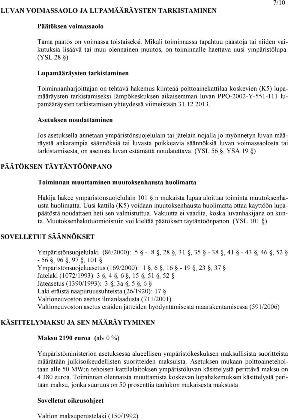 (YSL 28 ) Lupamääräysten tarkistaminen Toiminnanharjoittajan on tehtävä hakemus kiinteää polttoainekattilaa koskevien (K5) lupamääräysten tarkistamiseksi lämpökeskuksen aikaisemman luvan PPO 2002 Y