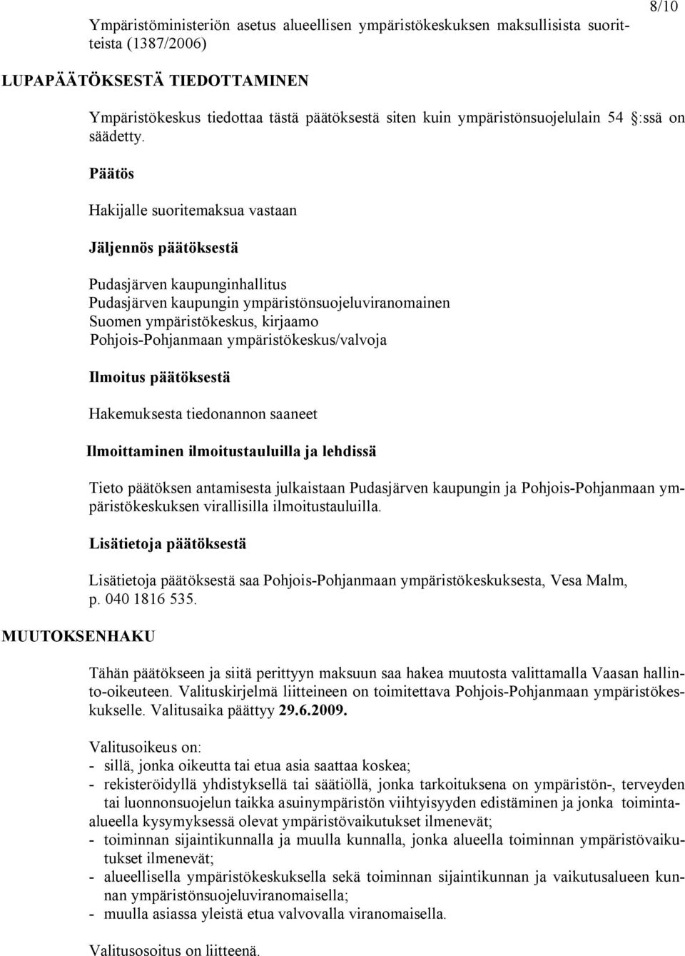 Päätös MUUTOKSENHAKU Hakijalle suoritemaksua vastaan Jäljennös päätöksestä Pudasjärven kaupunginhallitus Pudasjärven kaupungin ympäristönsuojeluviranomainen Suomen ympäristökeskus, kirjaamo Pohjois