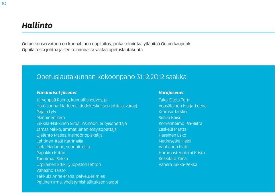 Jämsä Mikko, ammatillinen erityisopettaja Ojalehto Matias, insinööriopiskelija Lehtinen-Itälä Katrimaija Isola Marianne, suunnittelija Rapakko Katrin Tuohimaa Sirkka Urpilainen Erkki, yliopiston
