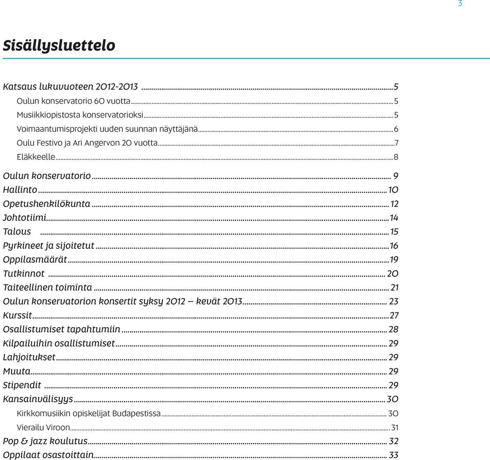 ..16 Oppilasmäärät...19 Tutkinnot... 20 Taiteellinen toiminta...21 Oulun konservatorion konsertit syksy 2012 kevät 2013... 23 Kurssit...27 Osallistumiset tapahtumiin.
