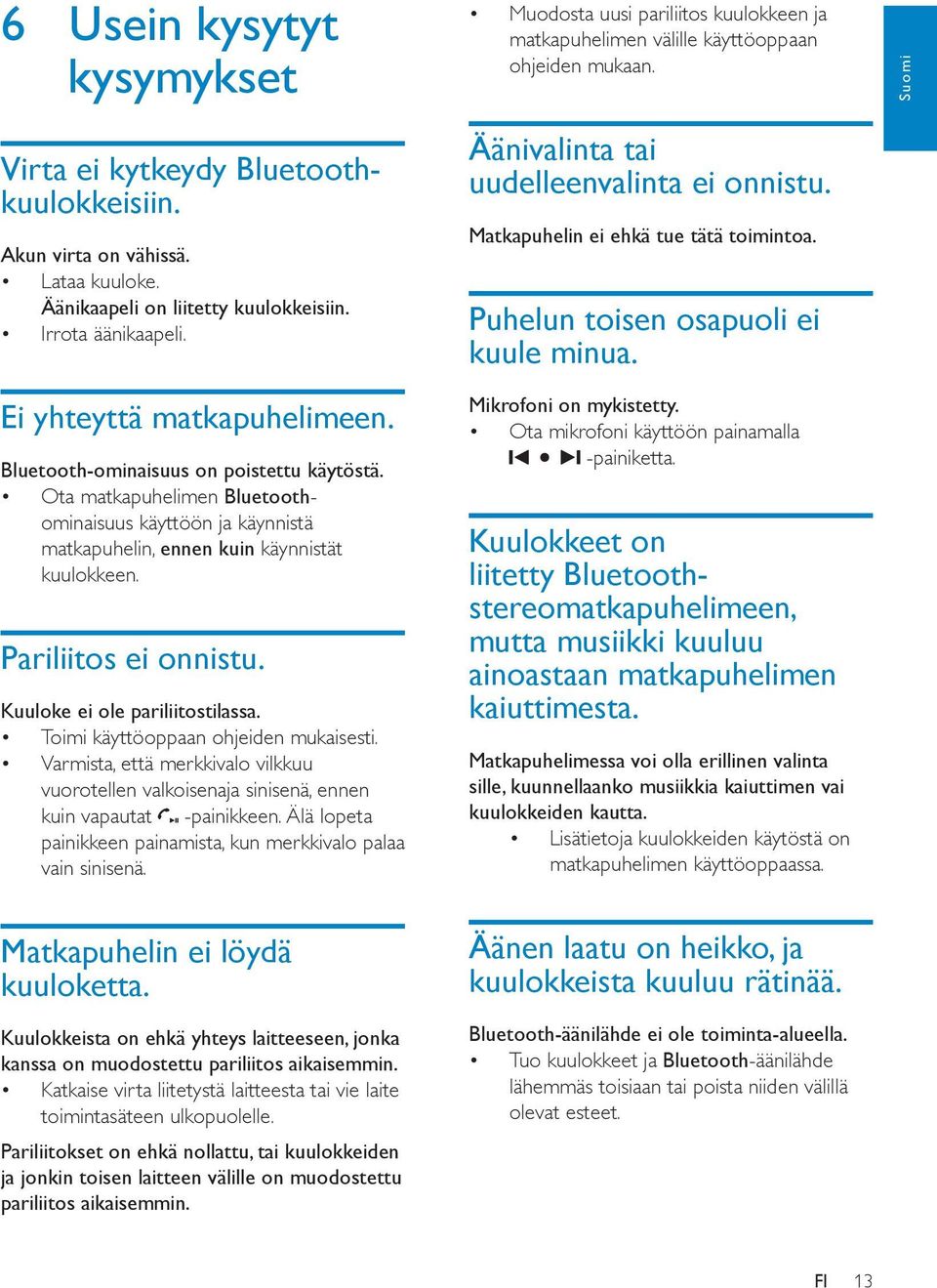 Ota matkapuhelimen Bluetoothominaisuus käyttöön ja käynnistä matkapuhelin, ennen kuin käynnistät kuulokkeen. Pariliitos ei onnistu. Kuuloke ei ole pariliitostilassa.