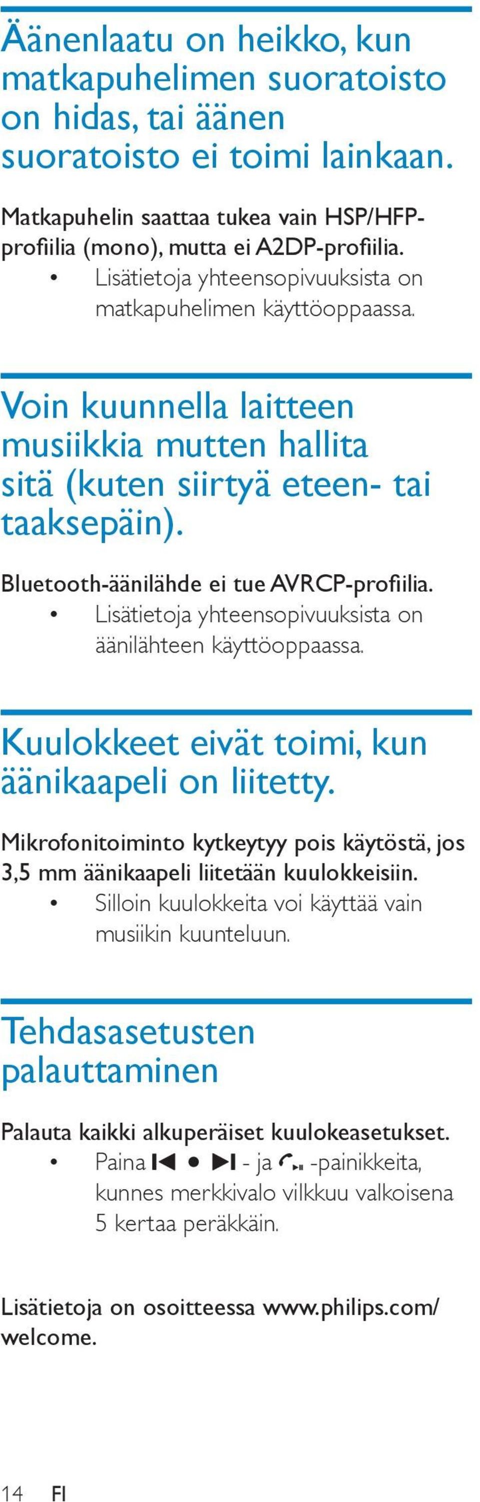 Bluetooth-äänilähde ei tue AVRCP-profiilia. Lisätietoja yhteensopivuuksista on äänilähteen käyttöoppaassa. Kuulokkeet eivät toimi, kun äänikaapeli on liitetty.