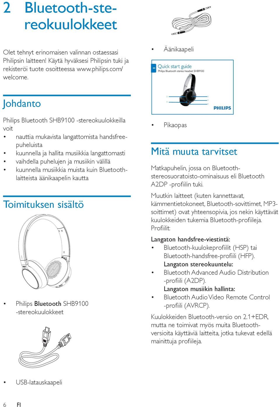 musiikin välillä kuunnella musiikkia muista kuin Bluetoothlaitteista äänikaapelin kautta Toimituksen sisältö Philips Bluetooth SHB9100 -stereokuulokkeet Pikaopas Mitä muuta tarvitset Matkapuhelin,