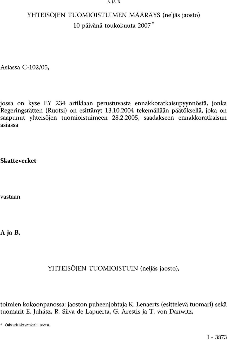 2.2005, saadakseen ennakkoratkaisun asiassa Skatteverket vastaan A ja B, YHTEISÖJEN TUOMIOISTUIN (neljäs jaosto), toimien kokoonpanossa: jaoston