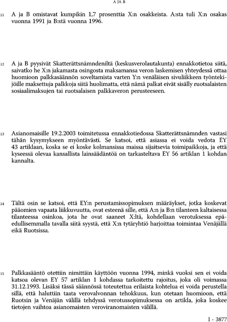 soveltamista varten Y:n venäläisen sivuliikkeen työntekijöille maksettuja palkkoja siitä huolimatta, että nämä palkat eivät sisälly ruotsalaisten sosiaalimaksujen tai ruotsalaisen palkkaveron