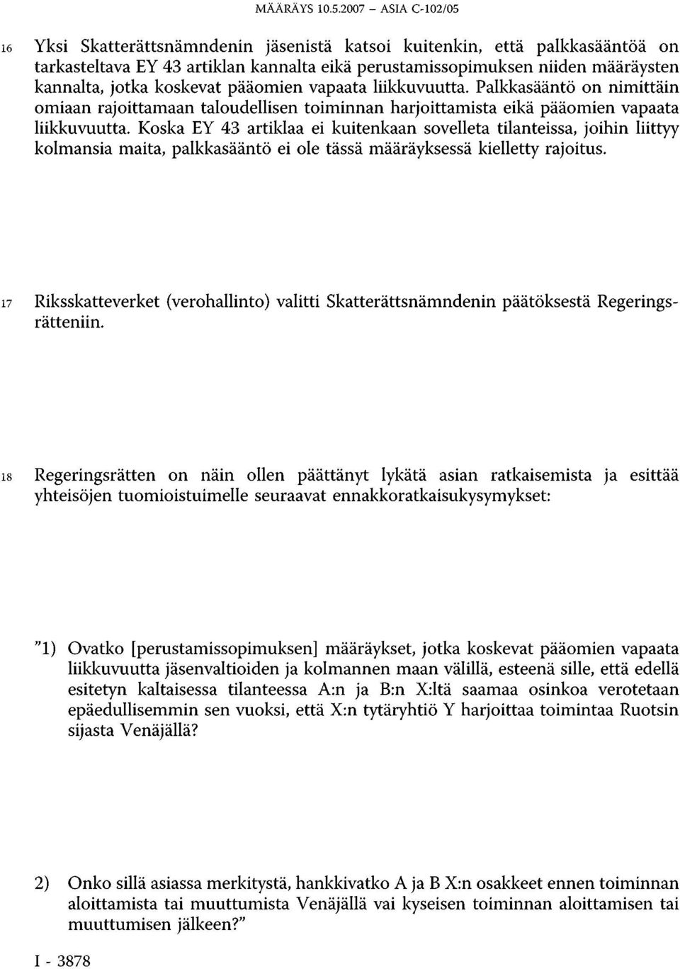 koskevat pääomien vapaata liikkuvuutta. Palkkasääntö on nimittäin omiaan rajoittamaan taloudellisen toiminnan harjoittamista eikä pääomien vapaata liikkuvuutta.