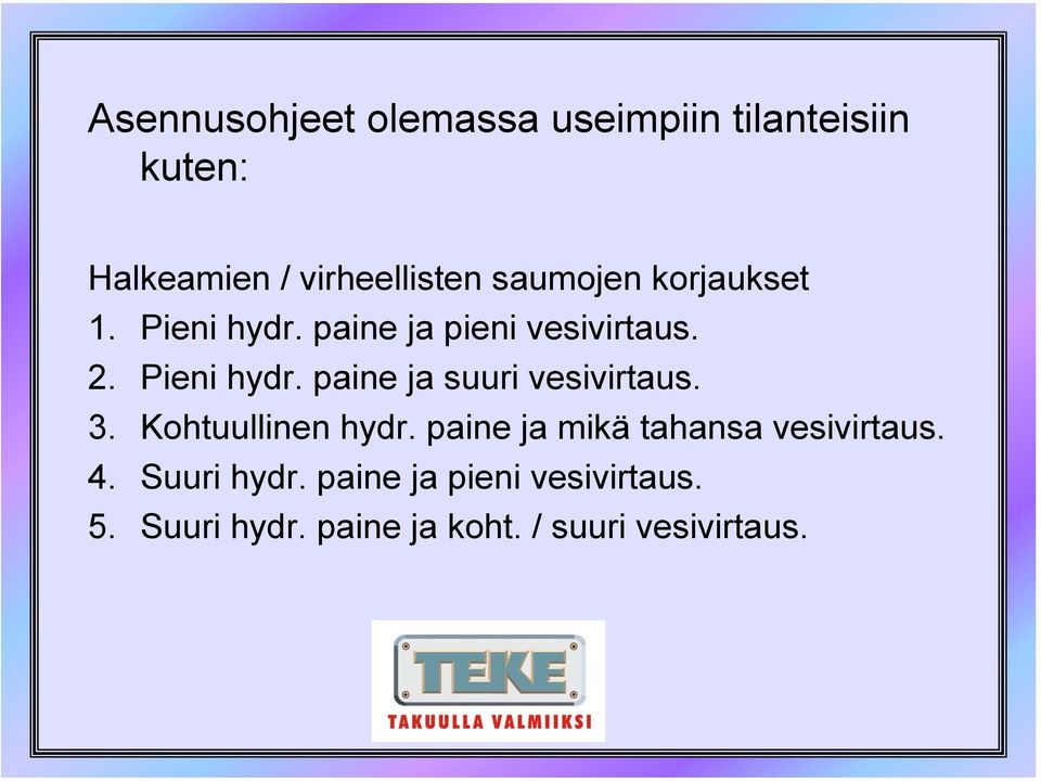 3. Kohtuullinen hydr. paine ja mikä tahansa vesivirtaus. 4. Suuri hydr.