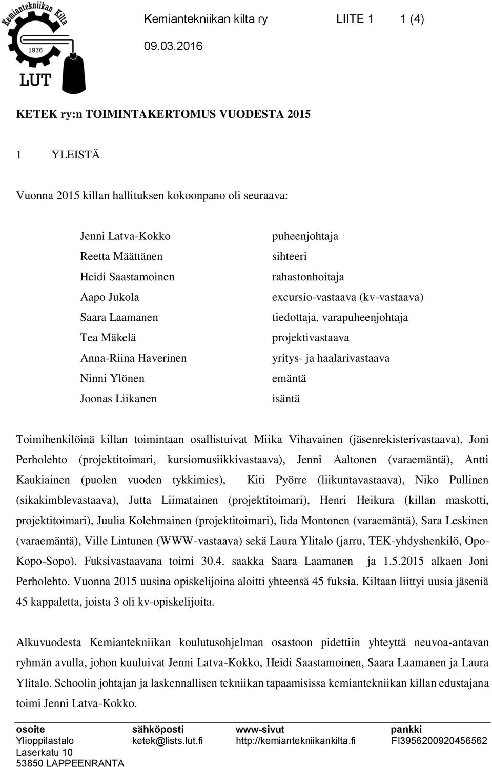 varapuheenjohtaja projektivastaava yritys- ja haalarivastaava emäntä isäntä Toimihenkilöinä killan toimintaan osallistuivat Miika Vihavainen (jäsenrekisterivastaava), Joni Perholehto