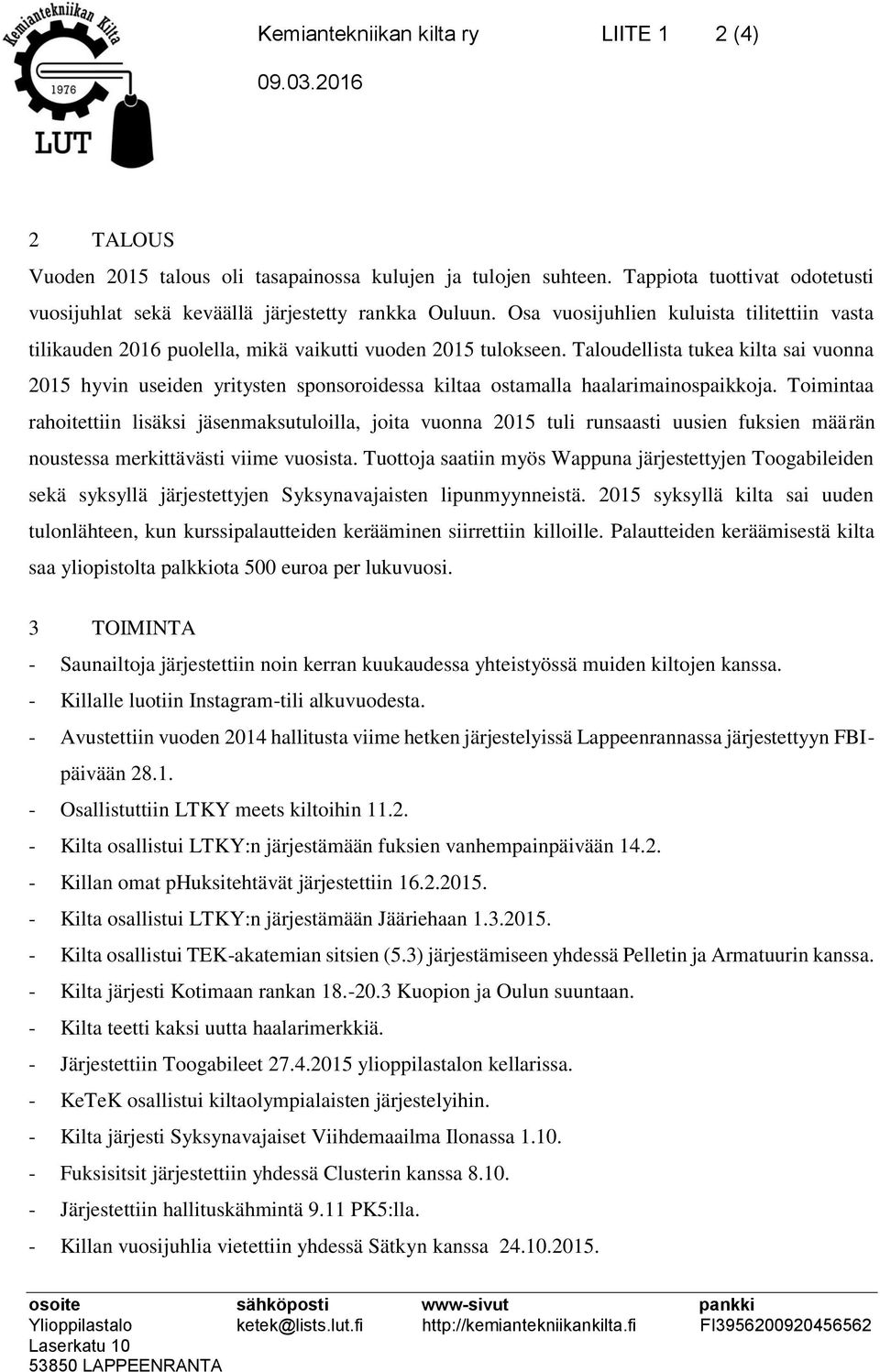 Taloudellista tukea kilta sai vuonna 2015 hyvin useiden yritysten sponsoroidessa kiltaa ostamalla haalarimainospaikkoja.