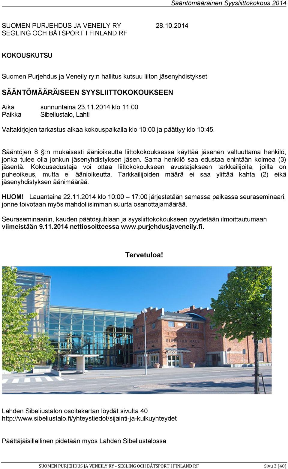 2014 klo 11:00 Paikka Sibeliustalo, Lahti Valtakirjojen tarkastus alkaa kokouspaikalla klo 10:00 ja päättyy klo 10:45.