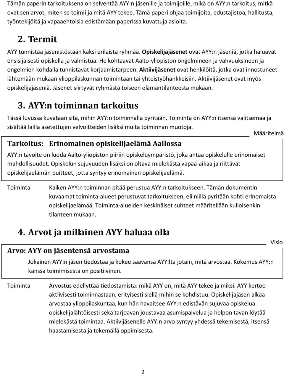 Opiskelijajäsenet ovat AYY:n jäseniä, jotka haluavat ensisijaisesti opiskella ja valmistua.