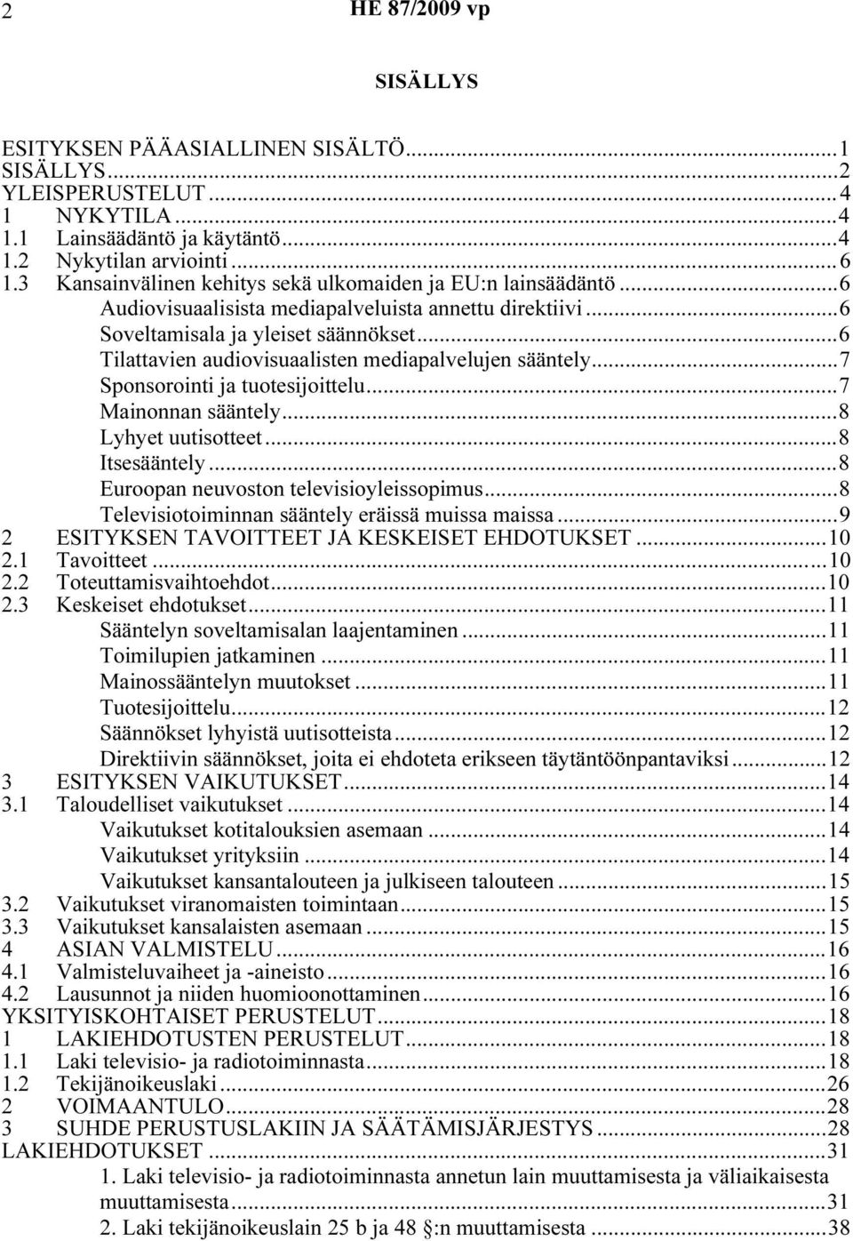 ..6 Tilattavien audiovisuaalisten mediapalvelujen sääntely...7 Sponsorointi ja tuotesijoittelu...7 Mainonnan sääntely...8 Lyhyet uutisotteet...8 Itsesääntely.