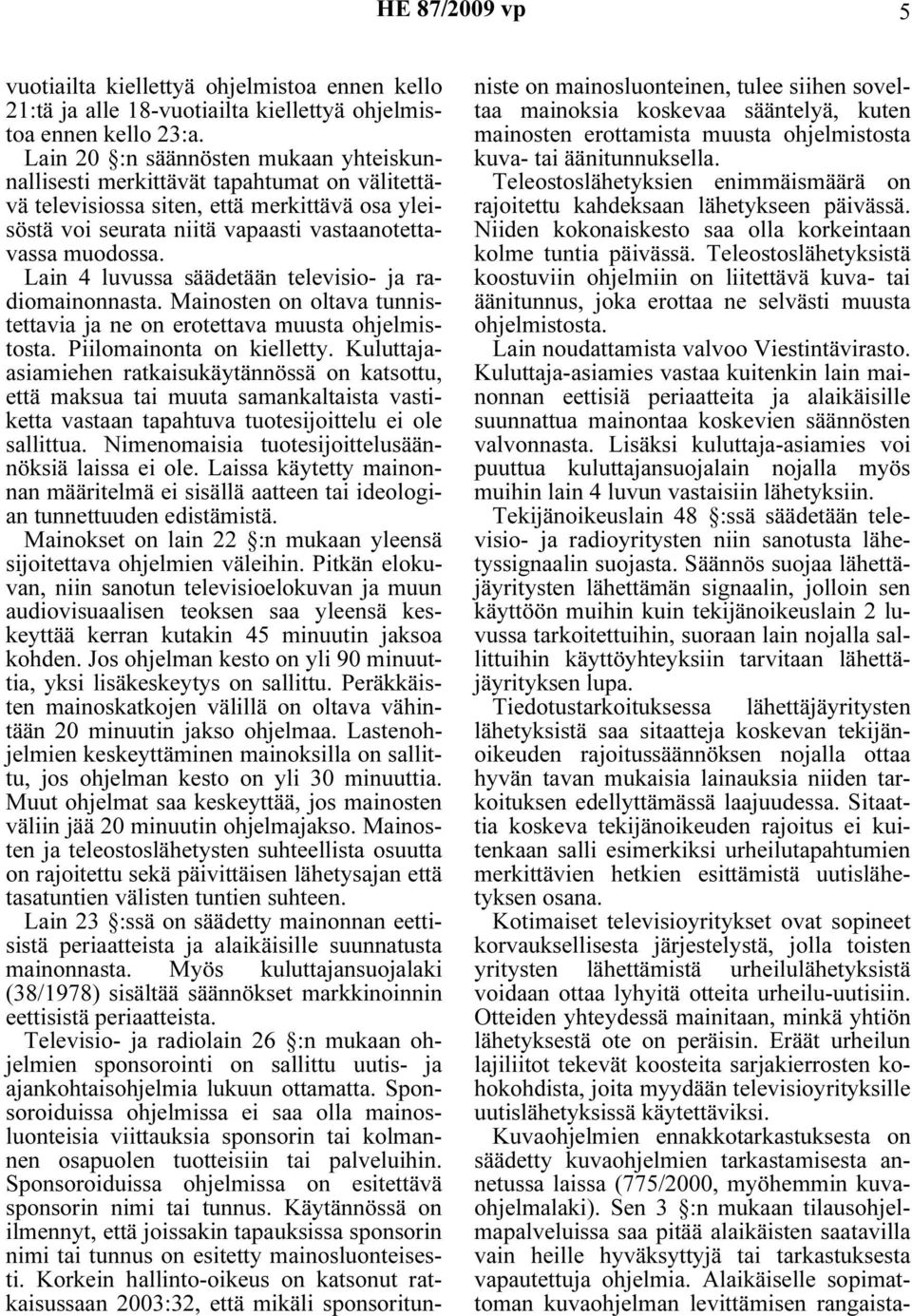 Lain 4 luvussa säädetään televisio- ja radiomainonnasta. Mainosten on oltava tunnistettavia ja ne on erotettava muusta ohjelmistosta. Piilomainonta on kielletty.
