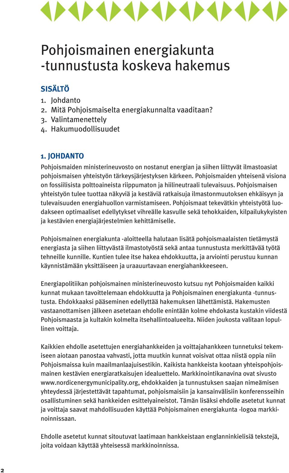 Pohjoismaiden yhteisenä visiona on fossiilisista polttoaineista riippumaton ja hiilineutraali tulevaisuus.