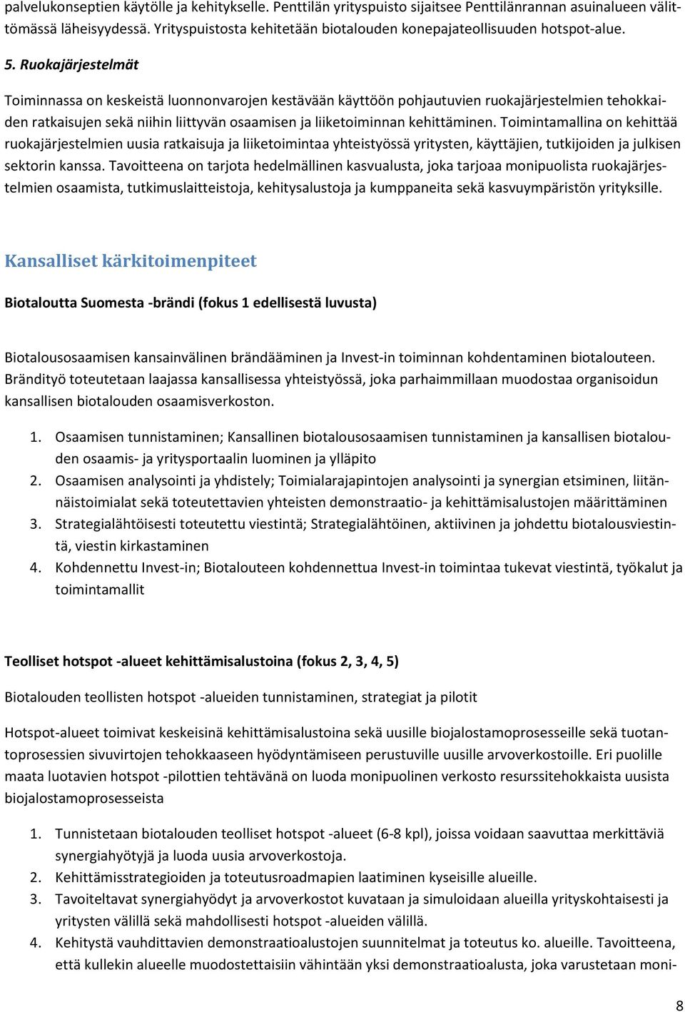 Ruokajärjestelmät Toiminnassa on keskeistä luonnonvarojen kestävään käyttöön pohjautuvien ruokajärjestelmien tehokkaiden ratkaisujen sekä niihin liittyvän osaamisen ja liiketoiminnan kehittäminen.