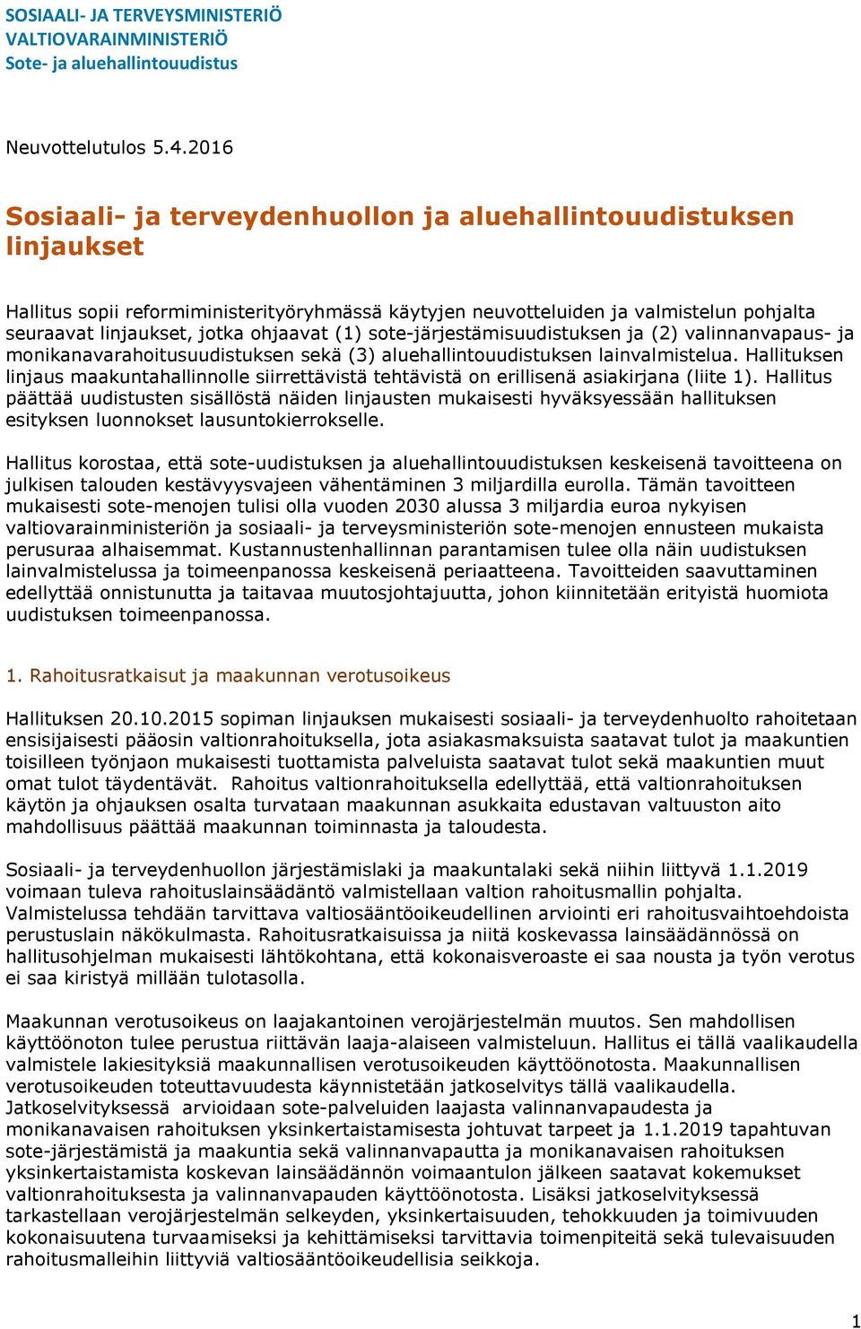 ohjaavat (1) sote-järjestämisuudistuksen ja (2) valinnanvapaus- ja monikanavarahoitusuudistuksen sekä (3) aluehallintouudistuksen lainvalmistelua.