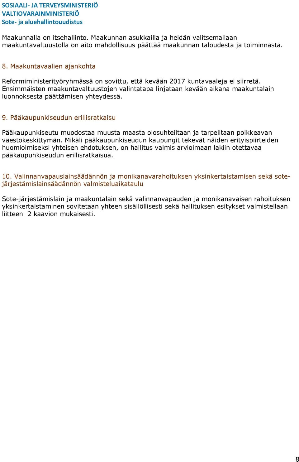 Ensimmäisten maakuntavaltuustojen valintatapa linjataan kevään aikana maakuntalain luonnoksesta päättämisen yhteydessä. 9.