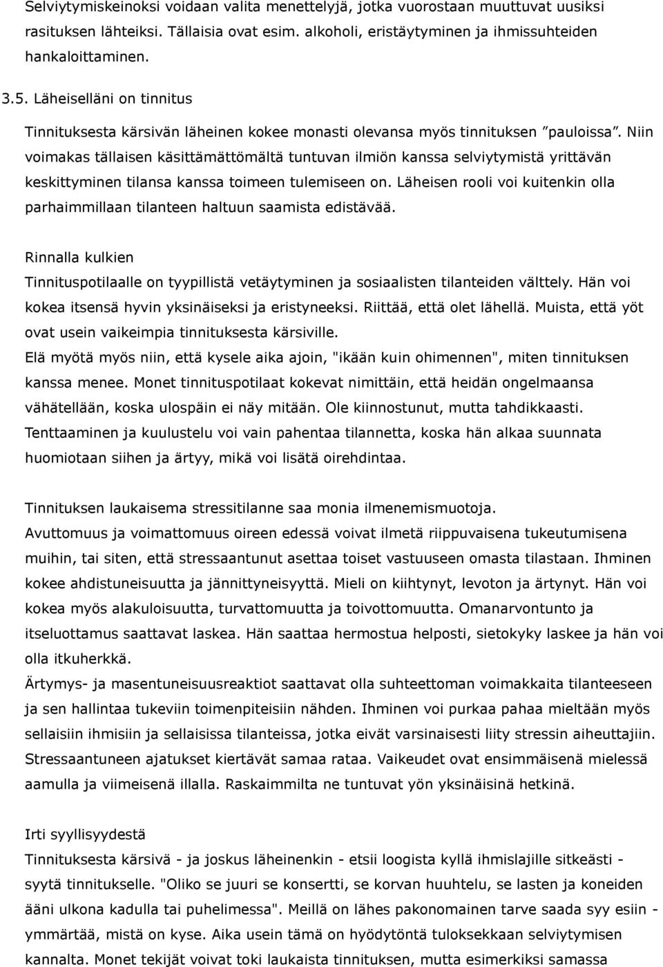 Niin voimakas tällaisen käsittämättömältä tuntuvan ilmiön kanssa selviytymistä yrittävän keskittyminen tilansa kanssa toimeen tulemiseen on.