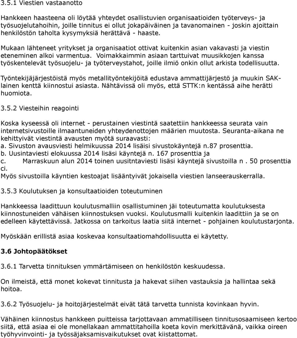 Voimakkaimmin asiaan tarttuivat muusikkojen kanssa työskentelevät työsuojelu- ja työterveystahot, joille ilmiö onkin ollut arkista todellisuutta.