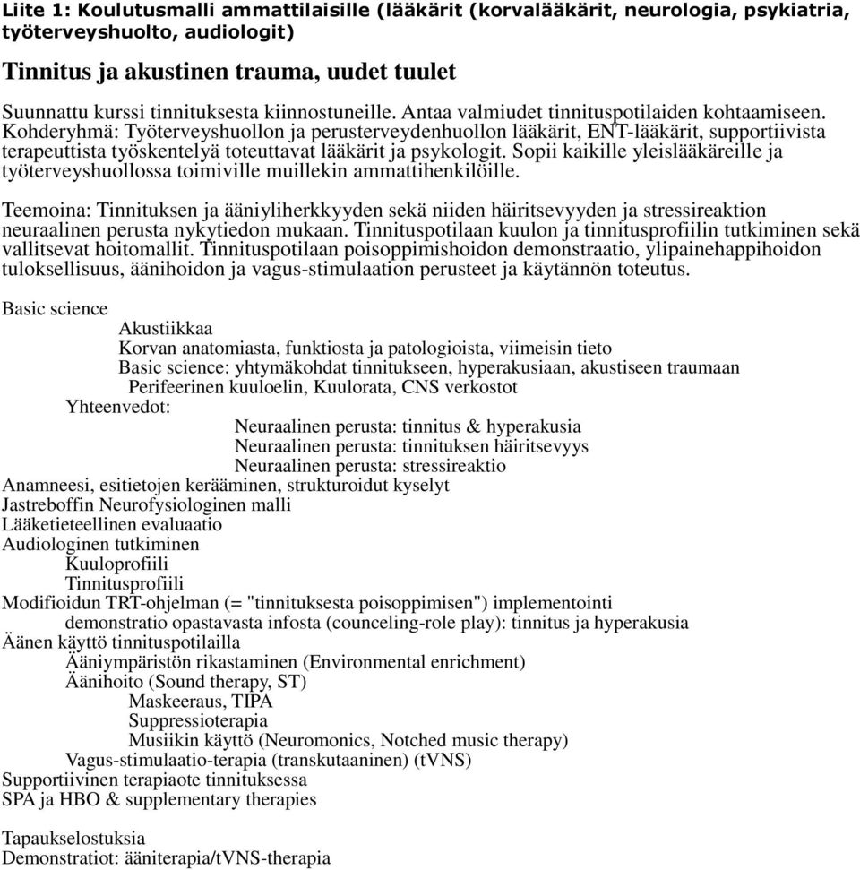 Kohderyhmä: Työterveyshuollon ja perusterveydenhuollon lääkärit, ENT-lääkärit, supportiivista terapeuttista työskentelyä toteuttavat lääkärit ja psykologit.