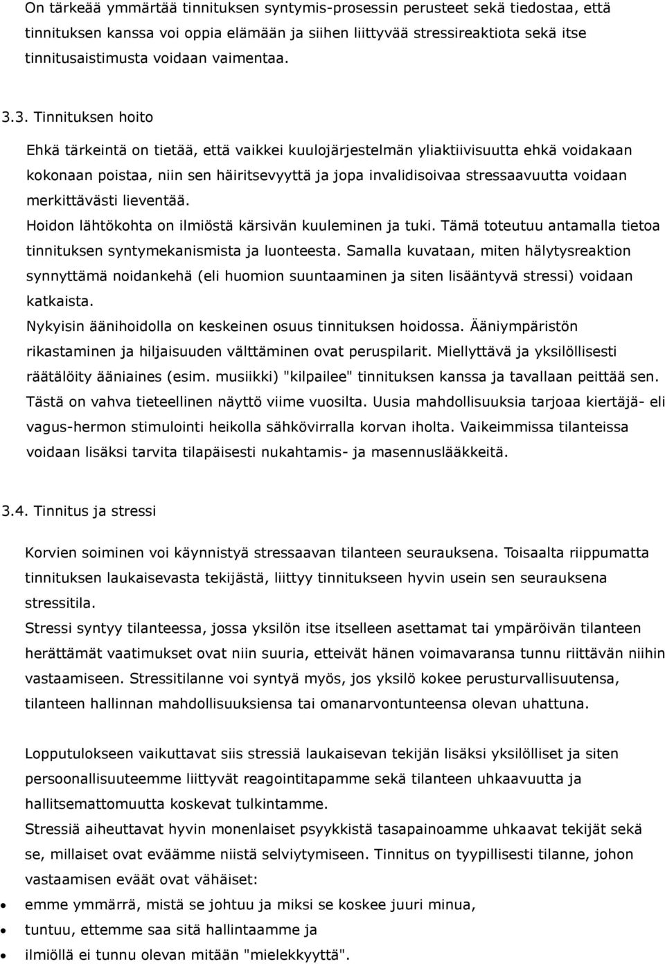 3. Tinnituksen hoito Ehkä tärkeintä on tietää, että vaikkei kuulojärjestelmän yliaktiivisuutta ehkä voidakaan kokonaan poistaa, niin sen häiritsevyyttä ja jopa invalidisoivaa stressaavuutta voidaan