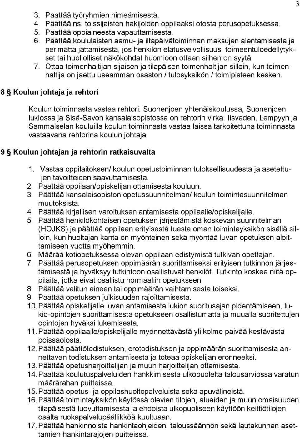 siihen on syytä. 7. Ottaa toimenhaltijan sijaisen ja tilapäisen toimenhaltijan silloin, kun toimenhaltija on jaettu useamman osaston / tulosyksikön / toimipisteen kesken.