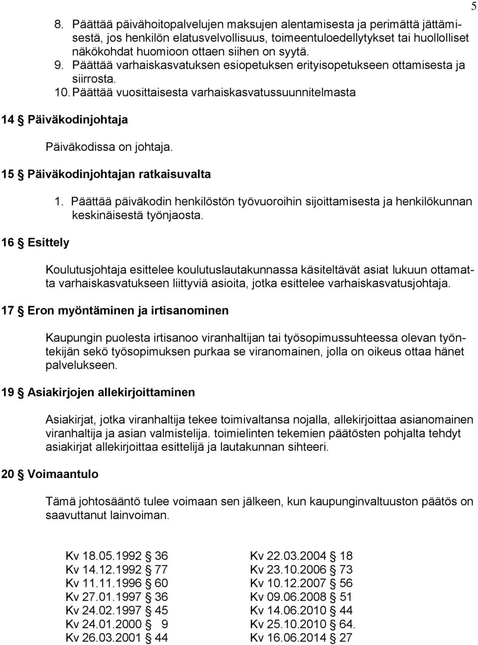 15 Päiväkodinjohtajan ratkaisuvalta 16 Esittely 1. Päättää päiväkodin henkilöstön työvuoroihin sijoittamisesta ja henkilökunnan keskinäisestä työnjaosta.