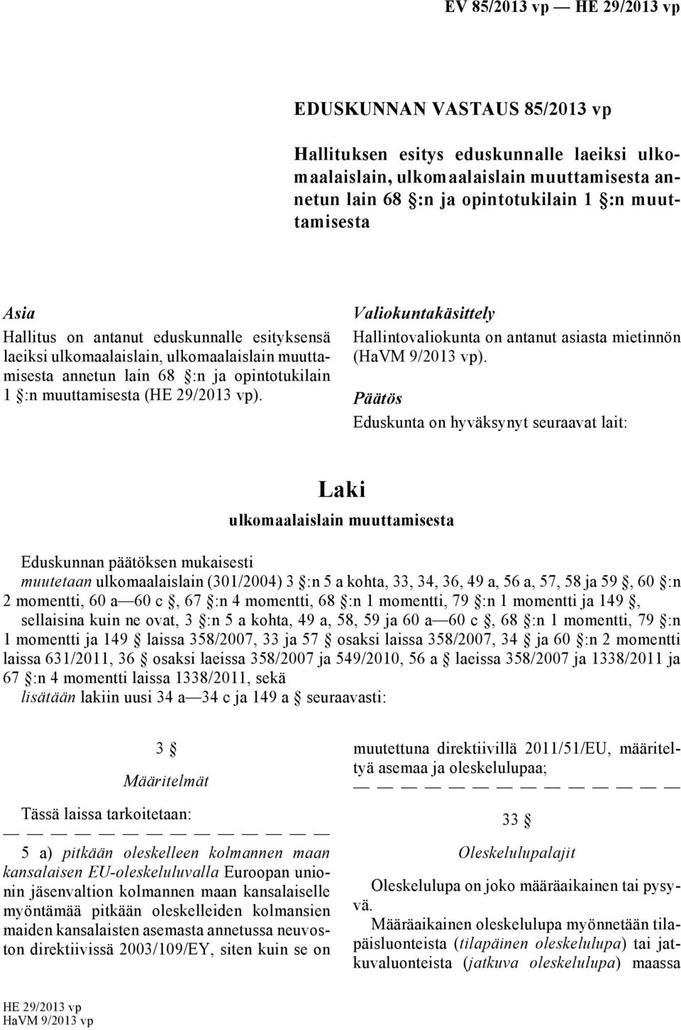 Valiokuntakäsittely Hallintovaliokunta on antanut asiasta mietinnön (HaVM 9/2013 vp).